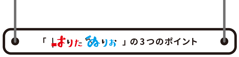 「はりたぬりお」3つのポイント