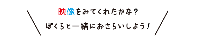映像をみてくれたかな?ぼくらと一緒におさらいしよう!
